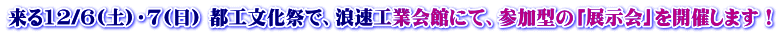 来る12/6(土)・7(日) 都工文化祭で、浪速工業会館にて、参加型の「展示会」を開催します！